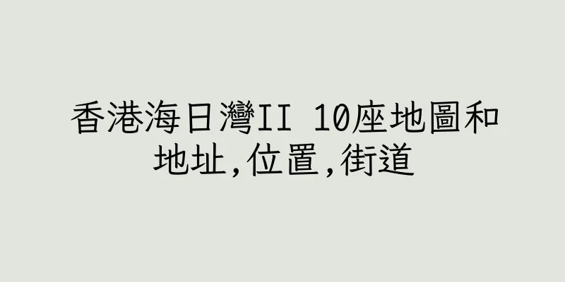 香港海日灣II 10座地圖和地址,位置,街道