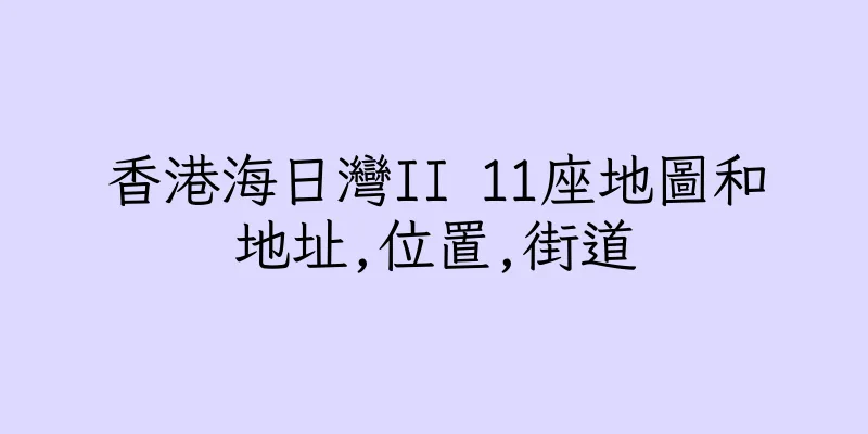 香港海日灣II 11座地圖和地址,位置,街道