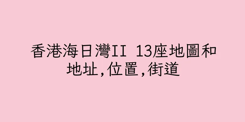 香港海日灣II 13座地圖和地址,位置,街道