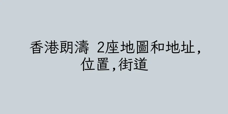 香港朗濤 2座地圖和地址,位置,街道