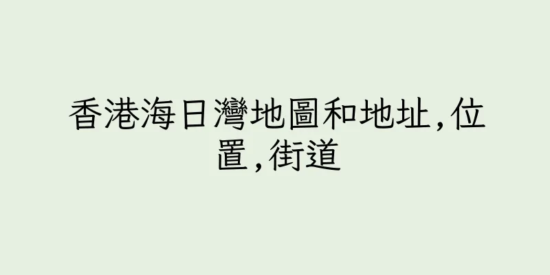 香港海日灣地圖和地址,位置,街道