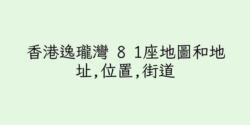 香港逸瓏灣 8 1座地圖和地址,位置,街道