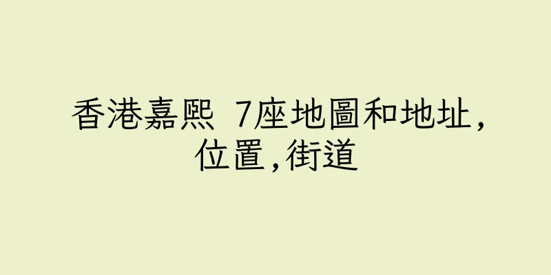 香港嘉熙 7座地圖和地址,位置,街道