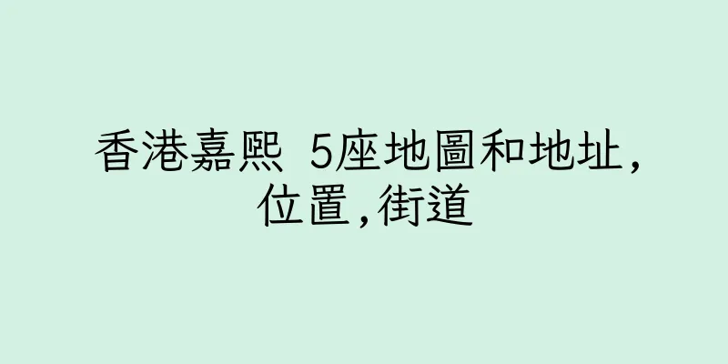 香港嘉熙 5座地圖和地址,位置,街道