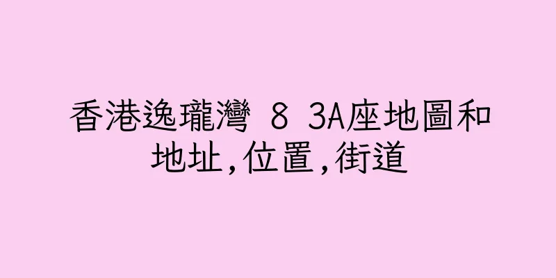 香港逸瓏灣 8 3A座地圖和地址,位置,街道