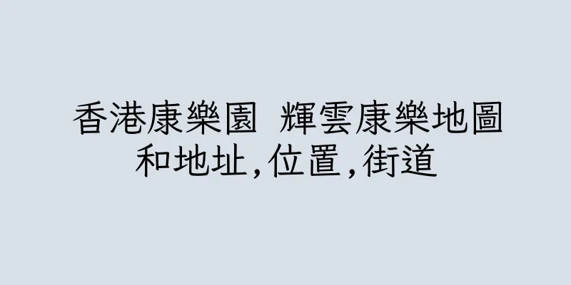 香港康樂園 輝雲康樂地圖和地址,位置,街道