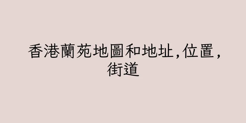 香港蘭苑地圖和地址,位置,街道