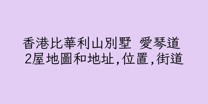 香港比華利山別墅 愛琴道 2屋地圖和地址,位置,街道