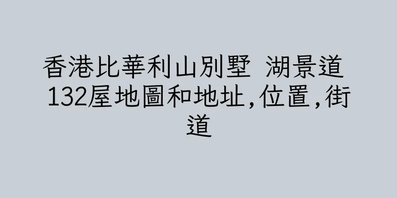香港比華利山別墅 湖景道 132屋地圖和地址,位置,街道