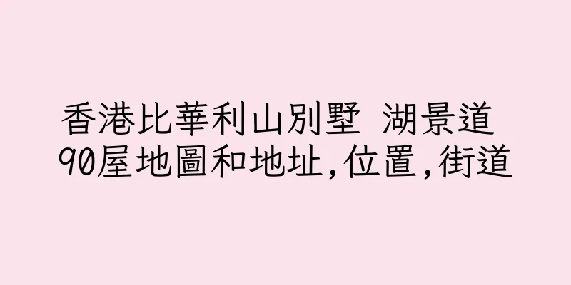 香港比華利山別墅 湖景道 90屋地圖和地址,位置,街道