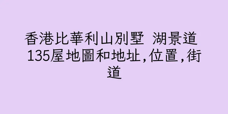 香港比華利山別墅 湖景道 135屋地圖和地址,位置,街道