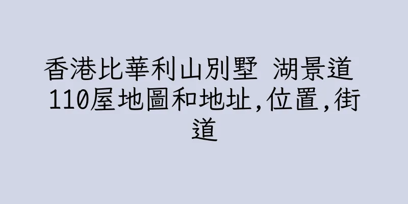 香港比華利山別墅 湖景道 110屋地圖和地址,位置,街道
