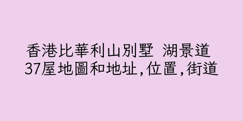 香港比華利山別墅 湖景道 37屋地圖和地址,位置,街道