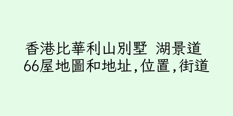 香港比華利山別墅 湖景道 66屋地圖和地址,位置,街道