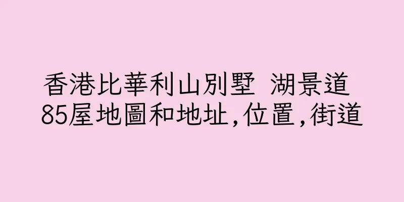 香港比華利山別墅 湖景道 85屋地圖和地址,位置,街道