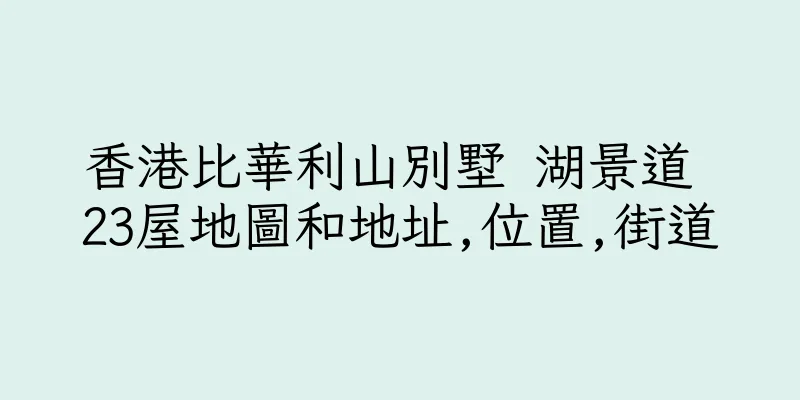 香港比華利山別墅 湖景道 23屋地圖和地址,位置,街道