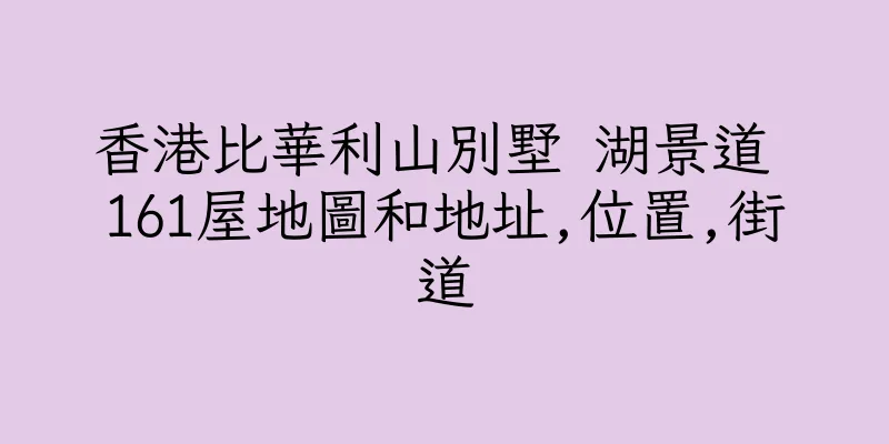 香港比華利山別墅 湖景道 161屋地圖和地址,位置,街道