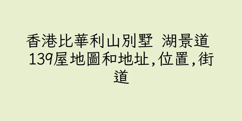 香港比華利山別墅 湖景道 139屋地圖和地址,位置,街道