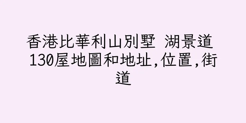 香港比華利山別墅 湖景道 130屋地圖和地址,位置,街道