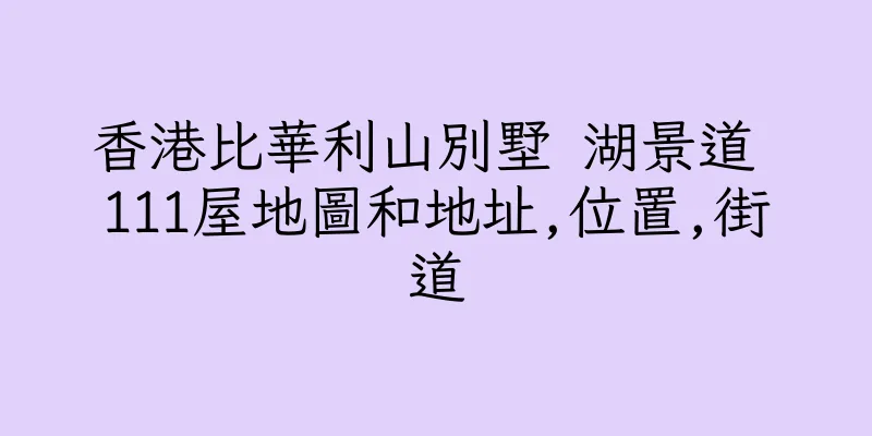 香港比華利山別墅 湖景道 111屋地圖和地址,位置,街道