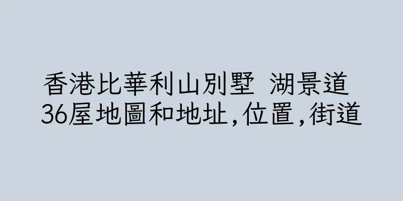 香港比華利山別墅 湖景道 36屋地圖和地址,位置,街道