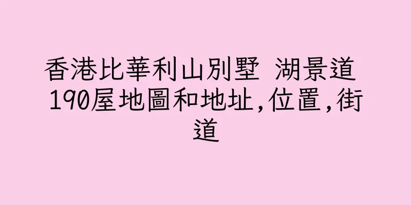 香港比華利山別墅 湖景道 190屋地圖和地址,位置,街道