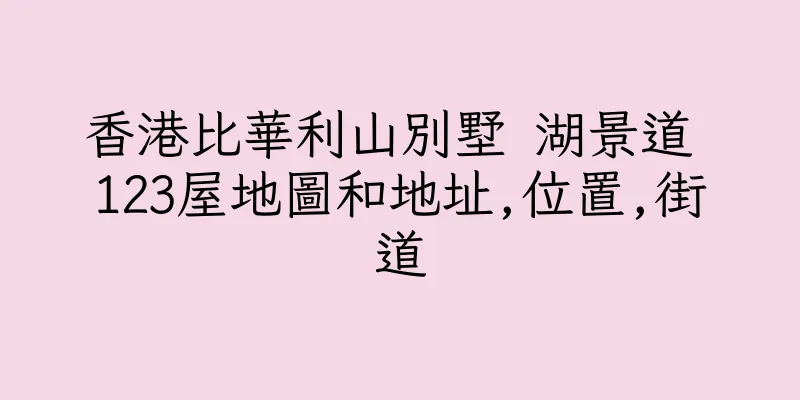 香港比華利山別墅 湖景道 123屋地圖和地址,位置,街道