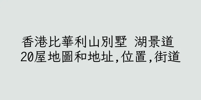 香港比華利山別墅 湖景道 20屋地圖和地址,位置,街道