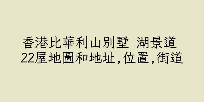 香港比華利山別墅 湖景道 22屋地圖和地址,位置,街道