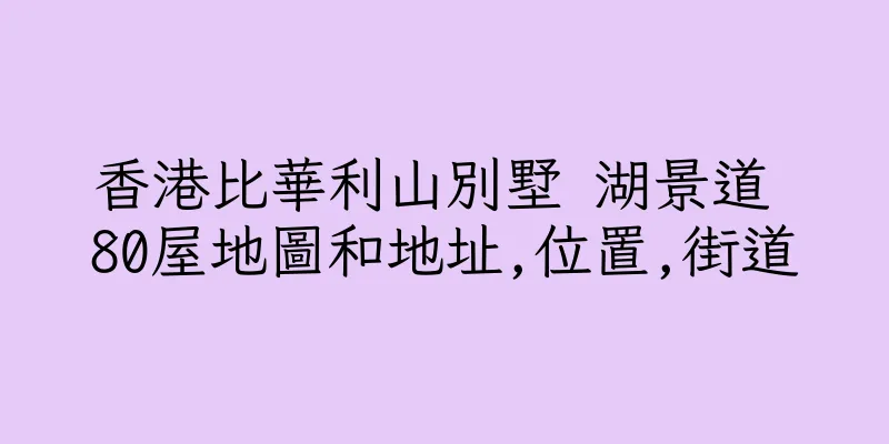 香港比華利山別墅 湖景道 80屋地圖和地址,位置,街道