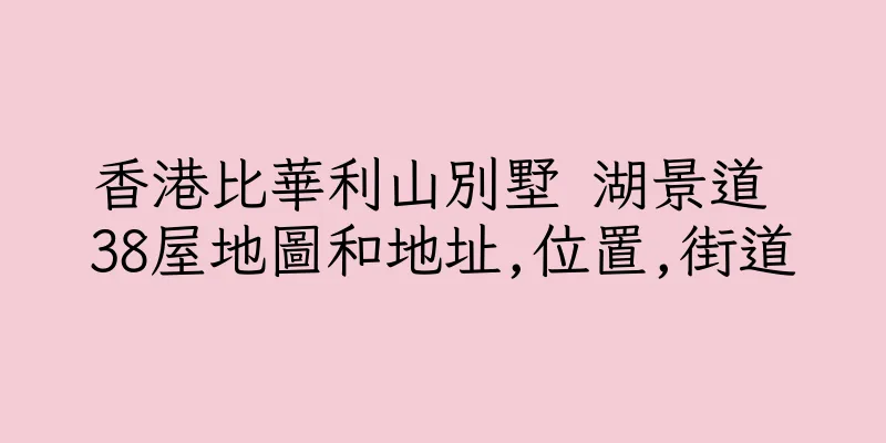 香港比華利山別墅 湖景道 38屋地圖和地址,位置,街道