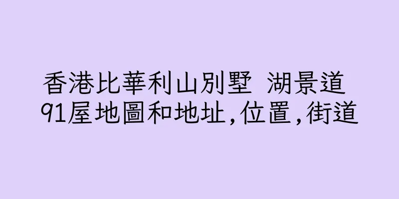 香港比華利山別墅 湖景道 91屋地圖和地址,位置,街道