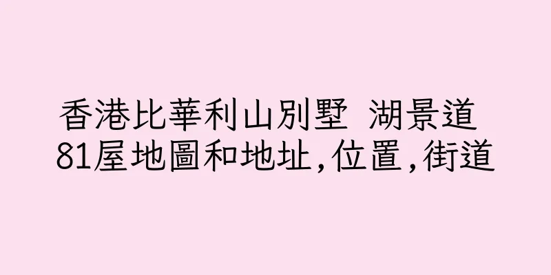 香港比華利山別墅 湖景道 81屋地圖和地址,位置,街道
