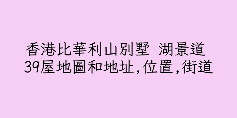 香港比華利山別墅 湖景道 39屋地圖和地址,位置,街道