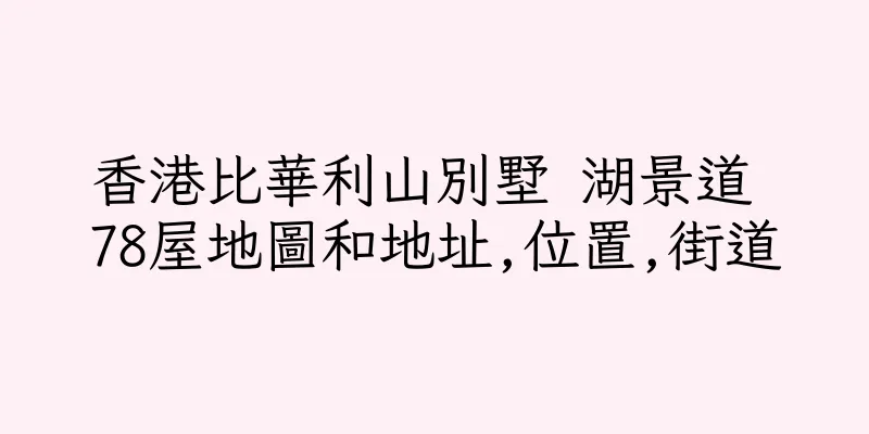 香港比華利山別墅 湖景道 78屋地圖和地址,位置,街道