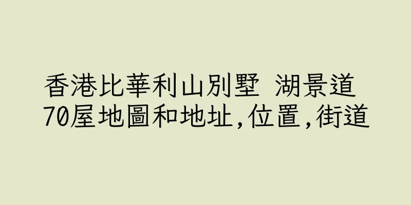 香港比華利山別墅 湖景道 70屋地圖和地址,位置,街道