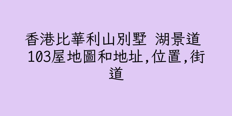 香港比華利山別墅 湖景道 103屋地圖和地址,位置,街道