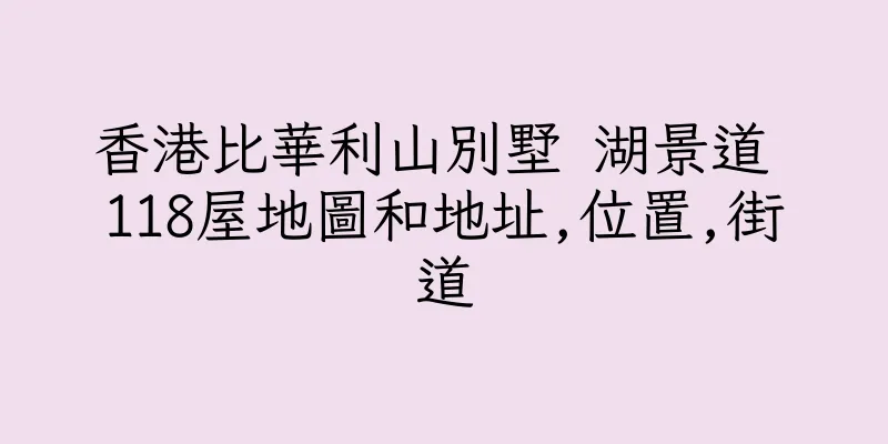 香港比華利山別墅 湖景道 118屋地圖和地址,位置,街道