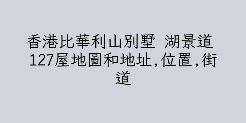 香港比華利山別墅 湖景道 127屋地圖和地址,位置,街道