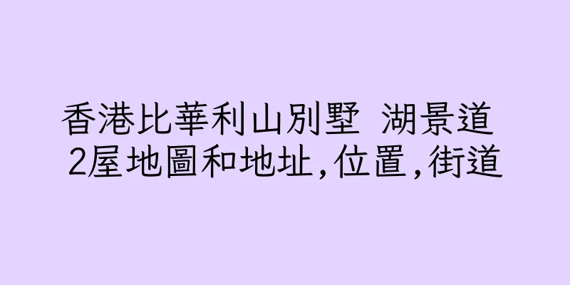 香港比華利山別墅 湖景道 2屋地圖和地址,位置,街道