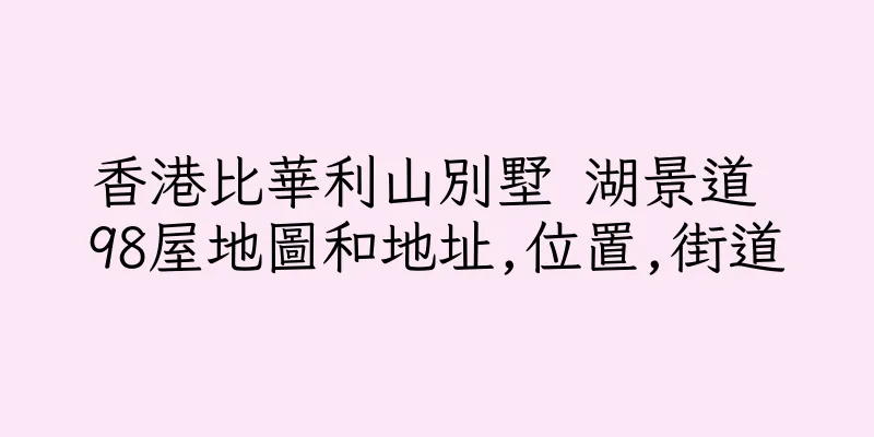 香港比華利山別墅 湖景道 98屋地圖和地址,位置,街道