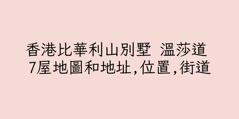 香港比華利山別墅 溫莎道 7屋地圖和地址,位置,街道