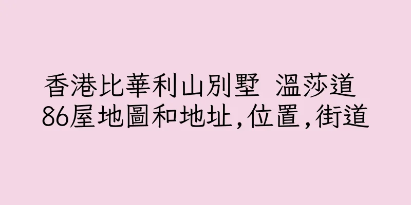 香港比華利山別墅 溫莎道 86屋地圖和地址,位置,街道