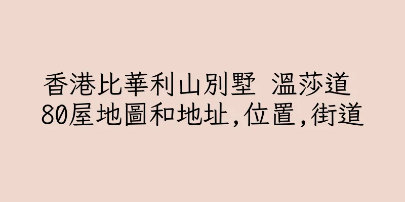 香港比華利山別墅 溫莎道 80屋地圖和地址,位置,街道