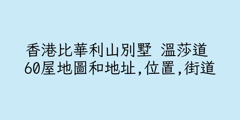 香港比華利山別墅 溫莎道 60屋地圖和地址,位置,街道