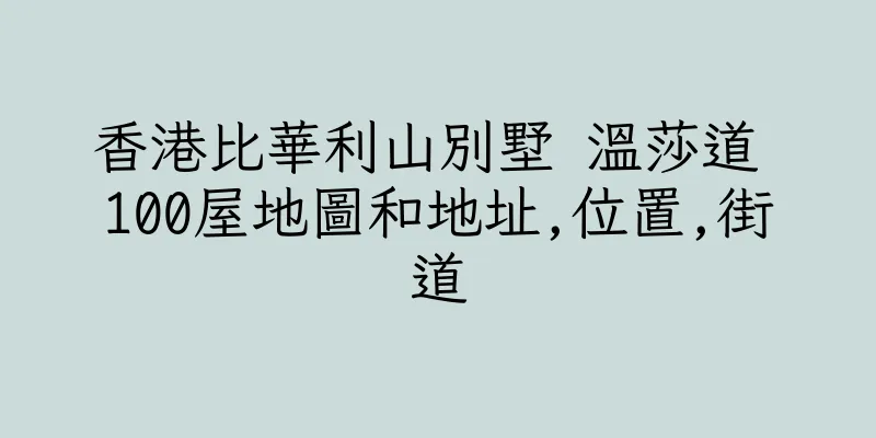 香港比華利山別墅 溫莎道 100屋地圖和地址,位置,街道