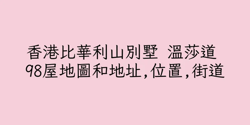 香港比華利山別墅 溫莎道 98屋地圖和地址,位置,街道