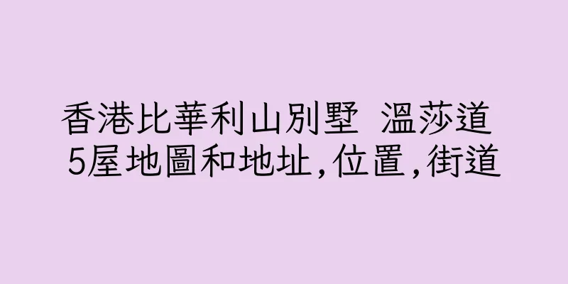 香港比華利山別墅 溫莎道 5屋地圖和地址,位置,街道