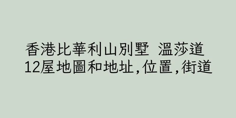 香港比華利山別墅 溫莎道 12屋地圖和地址,位置,街道