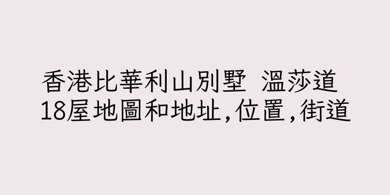 香港比華利山別墅 溫莎道 18屋地圖和地址,位置,街道